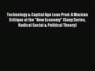 [Read PDF] Technology & Capital Age Lean Prod: A Marxian Critique of the New Economy (Suny