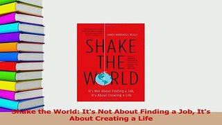 Read  Shake the World Its Not About Finding a Job Its About Creating a Life Ebook Free