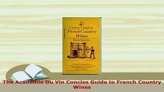 Download  The Academie Du Vin Concise Guide to French Country Wines PDF Book Free