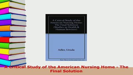 PDF  A Critical Study of the American Nursing Home  The Final Solution Free Books