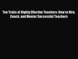 Read Ten Traits of Highly Effective Teachers: How to Hire Coach and Mentor Successful Teachers