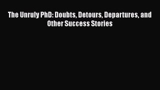 [PDF] The Unruly PhD: Doubts Detours Departures and Other Success Stories [Read] Online