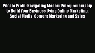[Read book] Pilot to Profit: Navigating Modern Entrepreneurship to Build Your Business Using