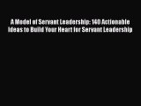 [Read book] A Model of Servant Leadership: 140 Actionable Ideas to Build Your Heart for Servant