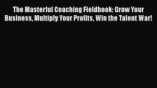 [Read book] The Masterful Coaching Fieldbook: Grow Your Business Multiply Your Profits Win