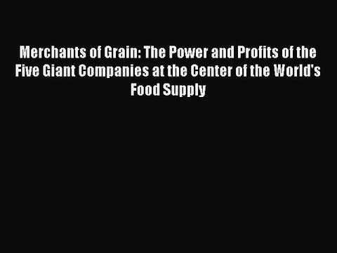 [Read PDF] Merchants of Grain: The Power and Profits of the Five Giant Companies at the Center