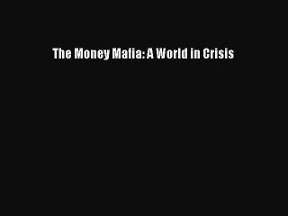 [Read PDF] The Money Mafia: A World in Crisis Ebook Online