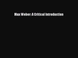 PDF Max Weber: A Critical Introduction  EBook