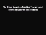 [Read PDF] The Global Assault on Teaching Teachers and their Unions: Stories for Resistance