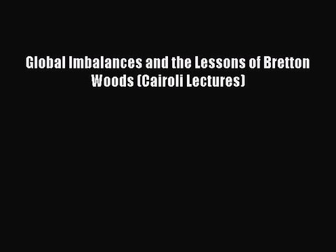 [Read PDF] Global Imbalances and the Lessons of Bretton Woods (Cairoli Lectures) Download Free