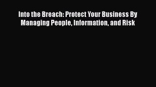 [Read book] Into the Breach: Protect Your Business By Managing People Information and Risk