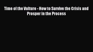 [Read PDF] Time of the Vulture - How to Survive the Crisis and Prosper in the Process Ebook