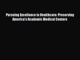 [Read book] Pursuing Excellence in Healthcare: Preserving America's Academic Medical Centers