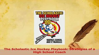 Download  The Scholastic Ice Hockey Playbook Strategies of a High School Coach  EBook