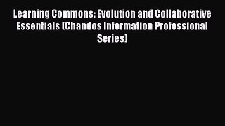 [Read book] Learning Commons: Evolution and Collaborative Essentials (Chandos Information Professional