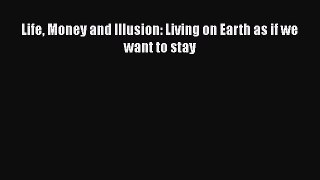PDF Life Money and Illusion: Living on Earth as if we want to stay  Read Online