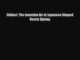 Download Shibori: The Inventive Art of Japanese Shaped Resist Dyeing Ebook Free