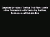 [Read PDF] Corporate Executions: The Ugly Truth About Layoffs -- How Corporate Greed Is Shattering