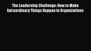 [Read book] The Leadership Challenge: How to Make Extraordinary Things Happen in Organizations
