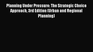 [Read book] Planning Under Pressure: The Strategic Choice Approach 3rd Edition (Urban and Regional