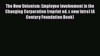 [Read book] The New Unionism: Employee Involvement in the Changing Corporation (reprint ed.