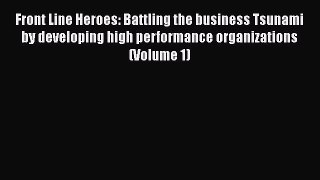 [Read book] Front Line Heroes: Battling the business Tsunami by developing high performance