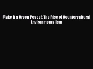 [Read PDF] Make It a Green Peace!: The Rise of Countercultural Environmentalism Ebook Online