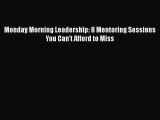 [Read book] Monday Morning Leadership: 8 Mentoring Sessions You Can't Afford to Miss [PDF]