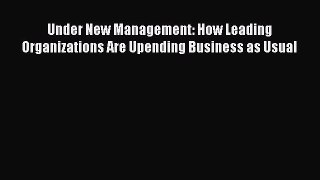 [Read book] Under New Management: How Leading Organizations Are Upending Business as Usual
