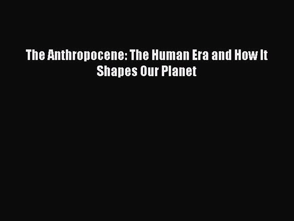 [Read PDF] The Anthropocene: The Human Era and How It Shapes Our Planet Download Online
