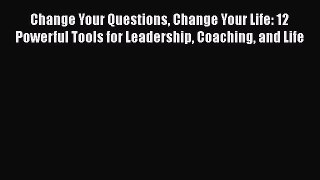 [Read book] Change Your Questions Change Your Life: 12 Powerful Tools for Leadership Coaching