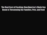 [Read PDF] The Real Cost of Fracking: How America's Shale Gas Boom Is Threatening Our Families