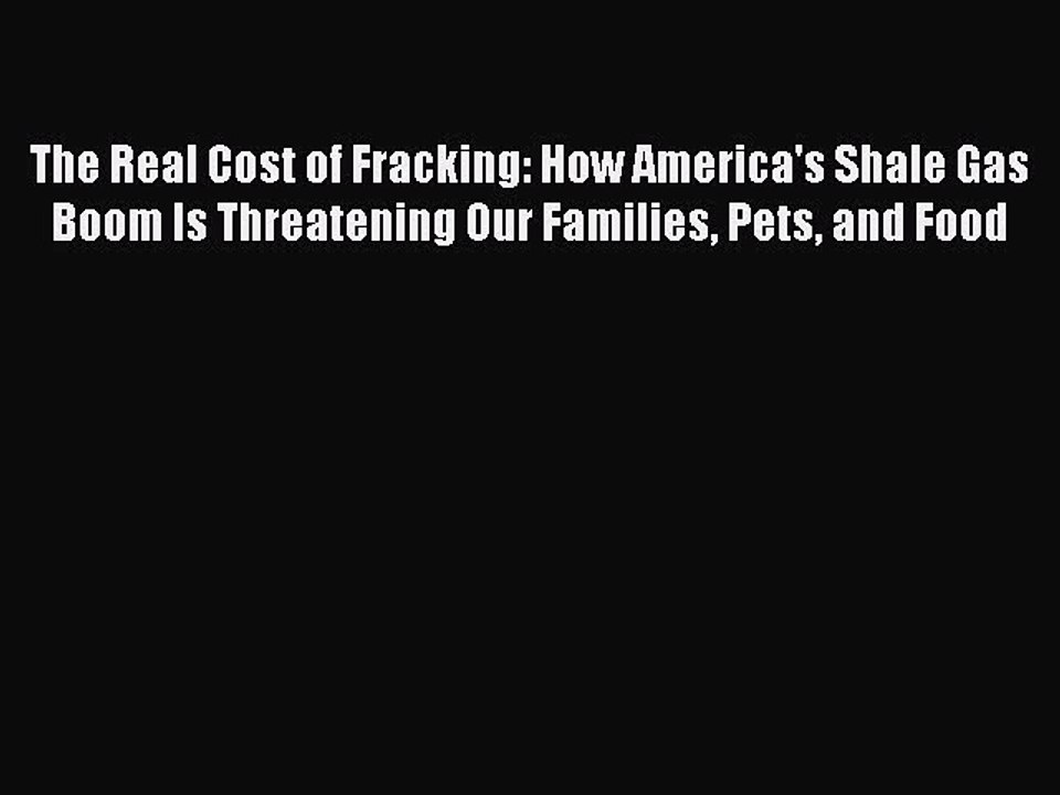 [Read PDF] The Real Cost of Fracking: How America's Shale Gas Boom Is Threatening Our Families