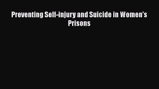PDF Preventing Self-injury and Suicide in Women's Prisons Free Books