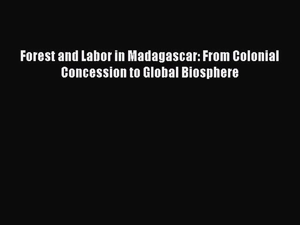 [Read PDF] Forest and Labor in Madagascar: From Colonial Concession to Global Biosphere Ebook