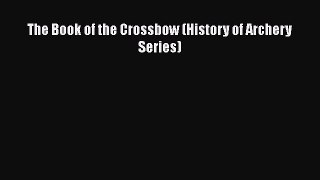 PDF The Book of the Crossbow (History of Archery Series)  EBook