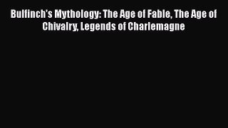 Download Bulfinch's Mythology: The Age of Fable The Age of Chivalry Legends of Charlemagne