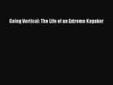 PDF Going Vertical: The Life of an Extreme Kayaker  Read Online