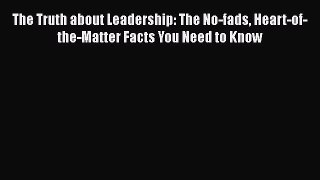 [Read book] The Truth about Leadership: The No-fads Heart-of-the-Matter Facts You Need to Know