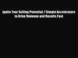 [Read book] Ignite Your Selling Potential: 7 Simple Accelerators to Drive Revenue and Results