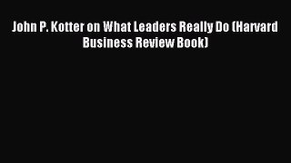 Read John P. Kotter on What Leaders Really Do (Harvard Business Review Book) Ebook Free