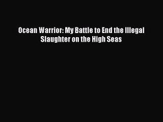 [Read PDF] Ocean Warrior: My Battle to End the Illegal Slaughter on the High Seas Download