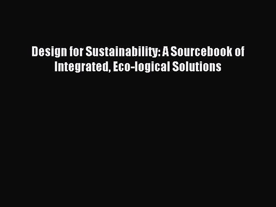 [Read PDF] Design for Sustainability: A Sourcebook of Integrated Eco-logical Solutions Download