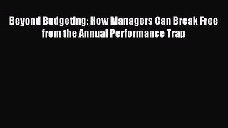 Read Beyond Budgeting: How Managers Can Break Free from the Annual Performance Trap Ebook Free
