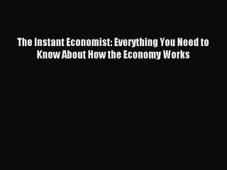 [Read PDF] The Instant Economist: Everything You Need to Know About How the Economy Works Ebook