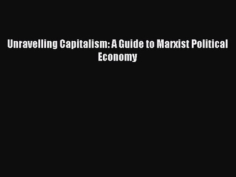 [Read PDF] Unravelling Capitalism: A Guide to Marxist Political Economy Download Free