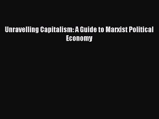 [Read PDF] Unravelling Capitalism: A Guide to Marxist Political Economy Download Free