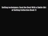 [Read book] Selling techniques: Seal the Deal With a Smile (Art of Selling Collection Book