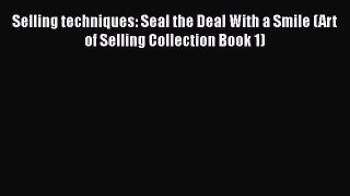[Read book] Selling techniques: Seal the Deal With a Smile (Art of Selling Collection Book
