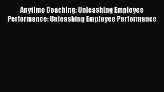 [Read book] Anytime Coaching: Unleashing Employee Performance: Unleashing Employee Performance